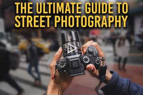 The ULTIMATE GUIDE to STREET PHOTOGRAPHY