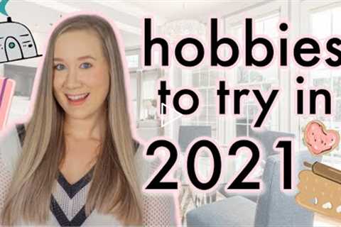 HOBBIES TO TRY IN 2021!