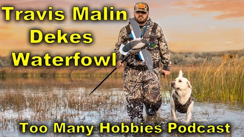 S2E5 Travis Malin of Dekes Waterfowl | Too Many Hobbies Podcast
