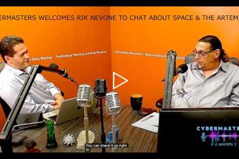 CyberMasters guest Rik Nevone chatting about Space, Artemis launch and the Webb Telescope