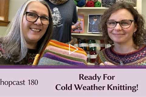 Shopcast #180 Ready for Cold Weather knitting!