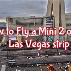 How to fly the DJI Mini 2 on the Las Vegas Strip