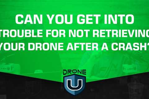 Can You Get Into Trouble for Not Retrieving Your Drone After a Crash?