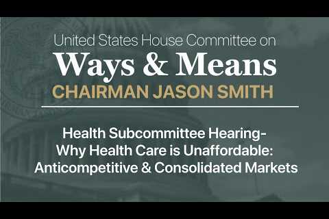 Health Sub Hearing - Why Health Care is Unaffordable: Anticompetitive and Consolidated Markets