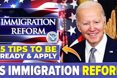 US IMMIGRATION REFORM : 5 TIPS TO BE READY AND APPLY