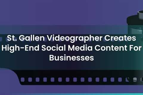 St. Gallen Videographer Creates High-End Social Media Content For Businesses